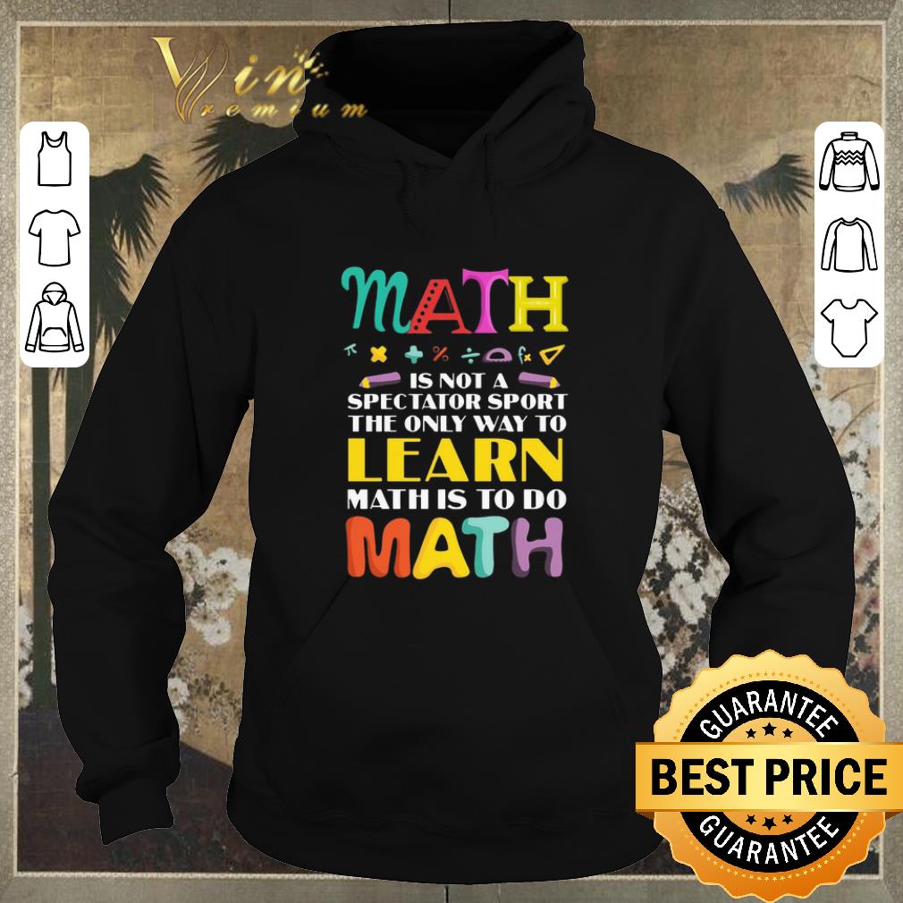 Awesome Math Is Not A Spectator Sport The Only Way To Learn Math Is To Do Math shirt sweater Awesome Math Is Not A Spectator Sport The Only Way To Learn Math Is To Do Math shirt sweater 4 - Awesome Math Is Not A Spectator Sport The Only Way To Learn Math Is To Do Math shirt sweater