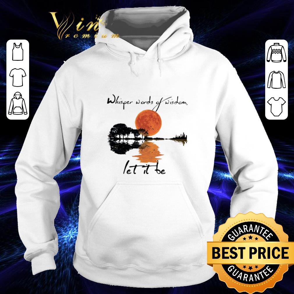 Best Whisper words of wisdom let it be shirt 4 - Best Whisper words of wisdom let it be shirt