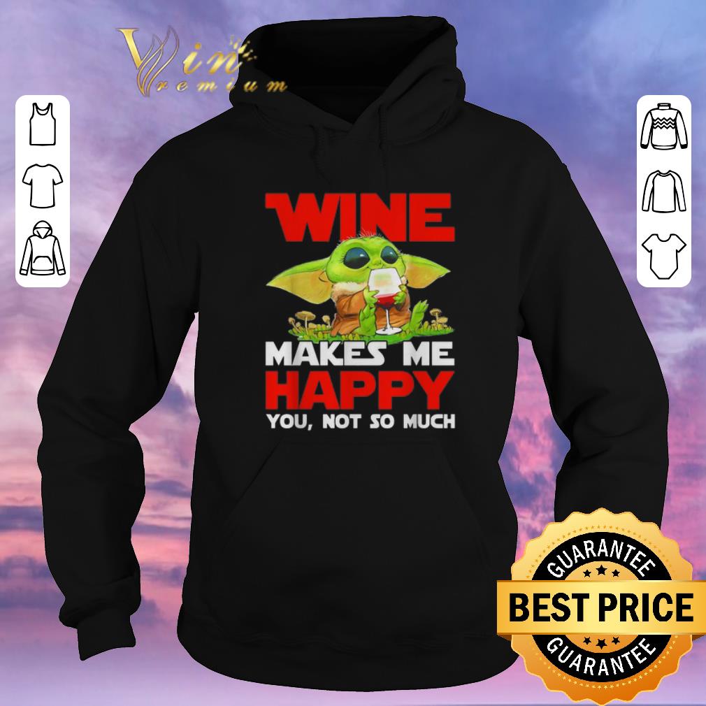 Funny Baby Yoda drink wine makes me happy you not so much Star Wars shirt sweater 4 - Funny Baby Yoda drink wine makes me happy you not so much Star Wars shirt sweater
