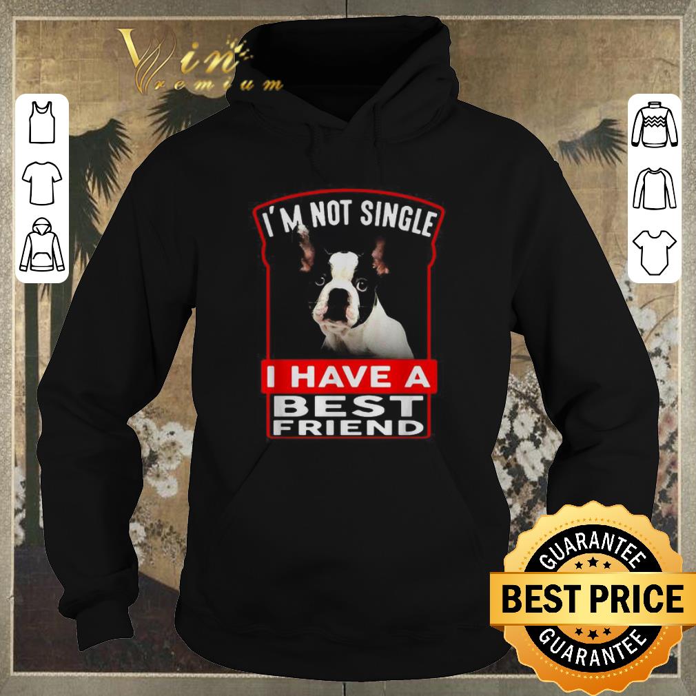 Funny Boston Terrier I m not single I have a best friend shirt sweater 4 - Funny Boston Terrier I’m not single I have a best friend shirt sweater