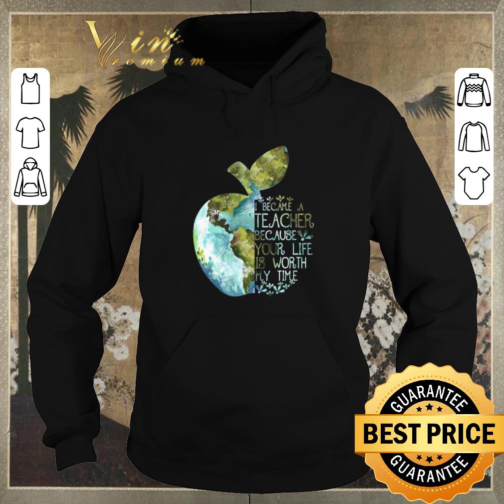 Funny Earth apple i became a teacher because your life is worth my time shirt sweater 4 - Funny Earth apple i became a teacher because your life is worth my time shirt sweater