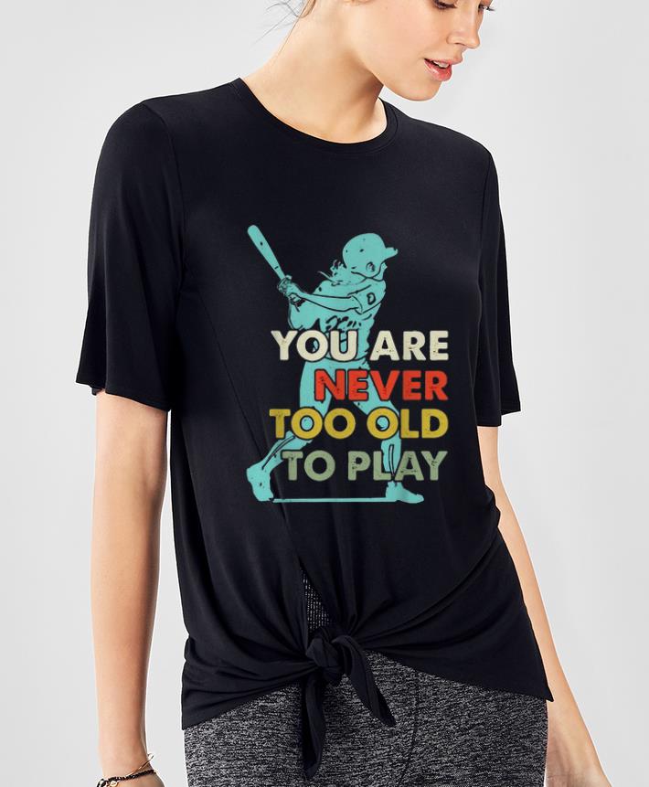 Great Baseball You Are Never Too Old To Play shirt 4 - Great Baseball You Are Never Too Old To Play shirt