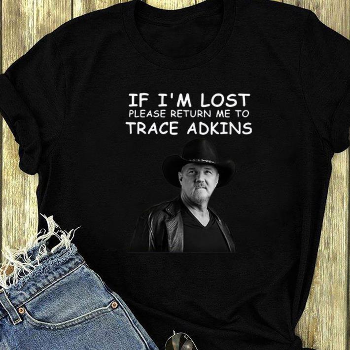 Great If I m lost please return me to trace adkins shirt 4 - Great If I’m lost please return me to trace adkins shirt