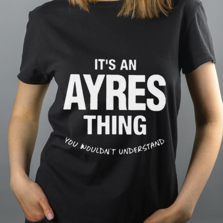 Great It s An Ayres Thing You Wouldn t Understand shirt 4 - Great It’s An Ayres Thing You Wouldn’t Understand shirt