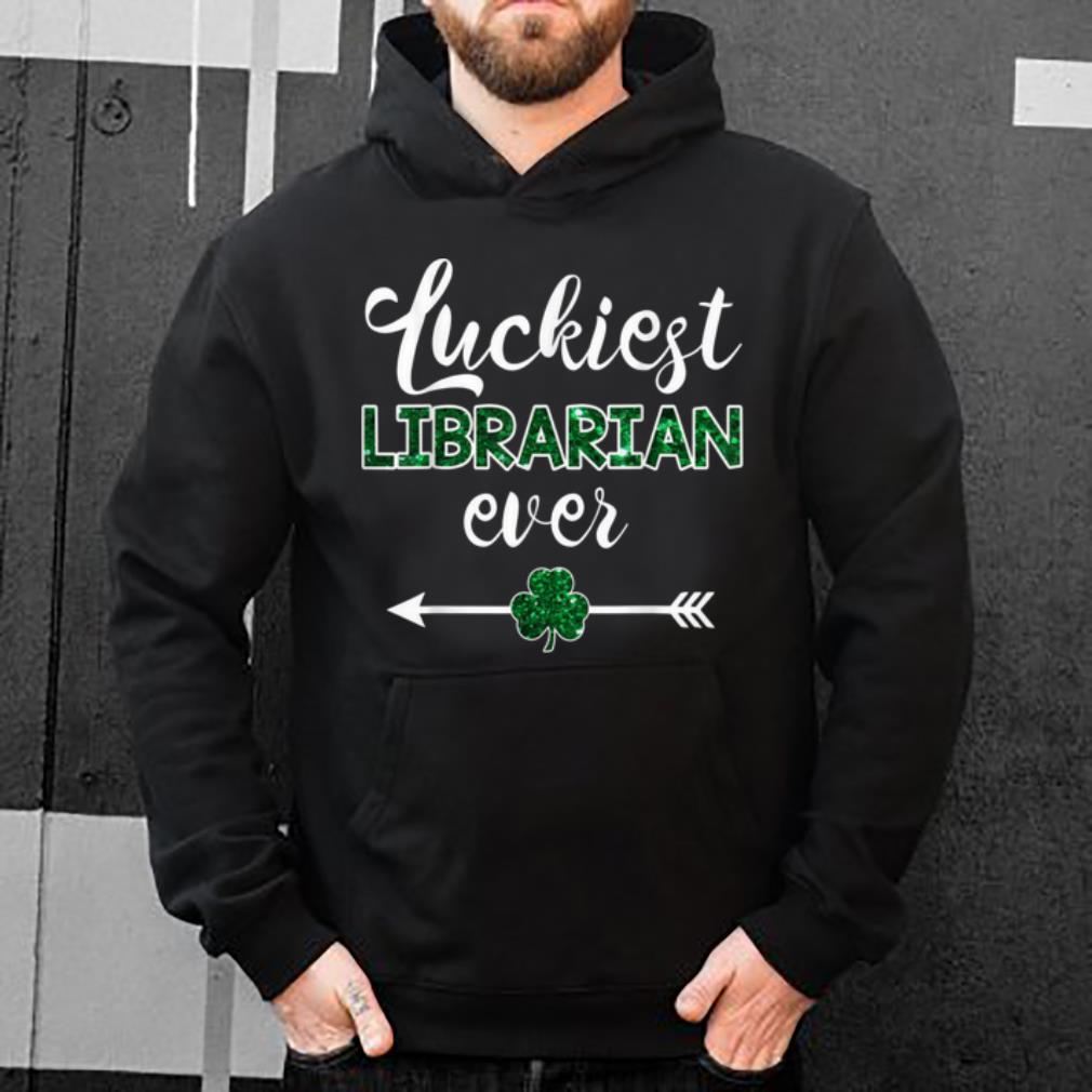Great Luckiest Librarian Ever Funny St Patrick s Day Gift shirt 4 - Great Luckiest Librarian Ever Funny St Patrick's Day Gift shirt