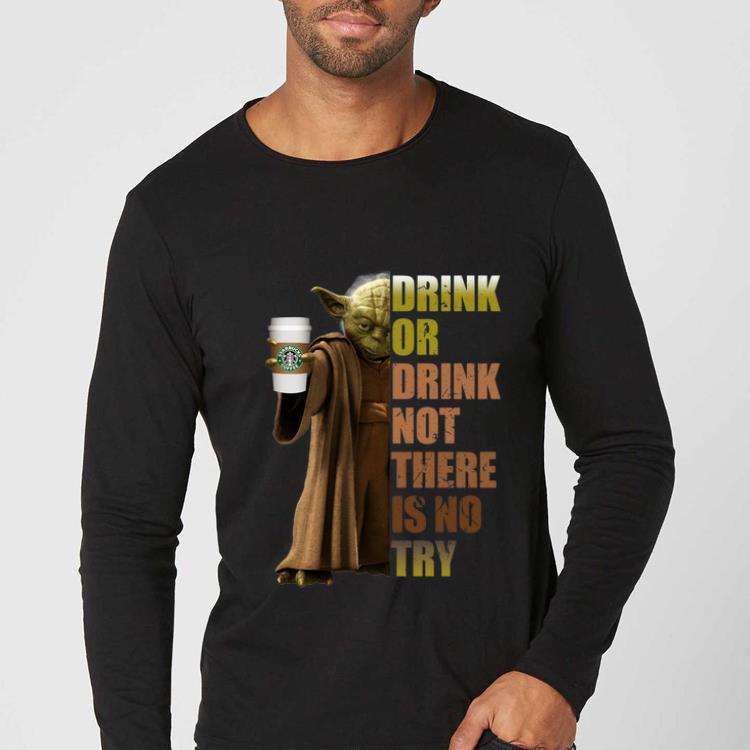 Great Master Yoda Starbucks Coffee Drink Or Drink Not There Is No Try shirt 4 - Great Master Yoda Starbucks Coffee Drink Or Drink Not There Is No Try shirt