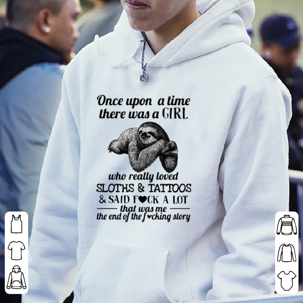 Great Once Upon A Time There Was A Girl Who Really Loves Sloths And Tattoos shirt 4 - Great Once Upon A Time There Was A Girl Who Really Loves Sloths And Tattoos shirt