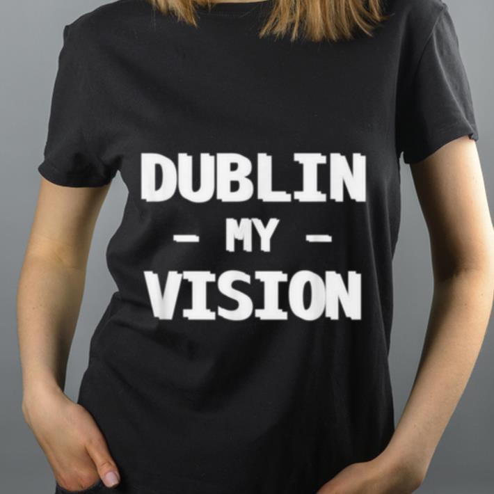 Hot Dublin My Vision Green St Saint Patricks Day shirt 4 - Hot Dublin My Vision Green St Saint Patricks Day shirt