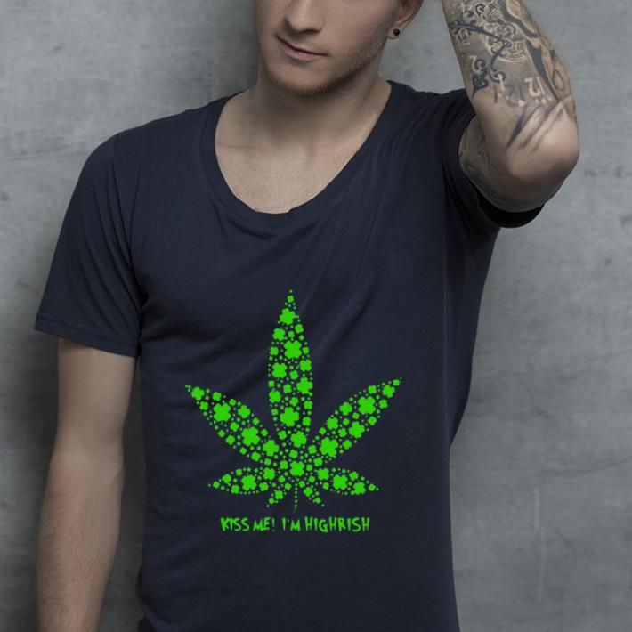 Hot Irish Weed Kiss Me I m Highrish shirt 4 - Hot Irish Weed Kiss Me I'm Highrish shirt