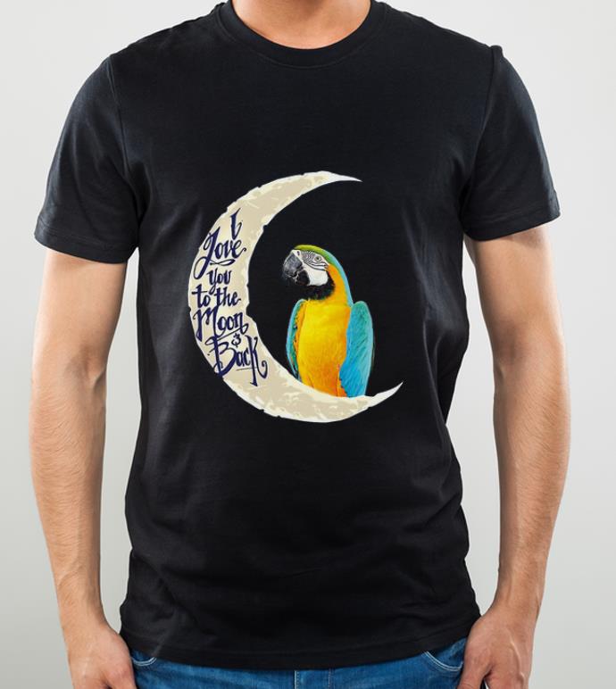 Hot Parrot I love you to the moon and back shirt 4 - Hot Parrot I love you to the moon and back shirt