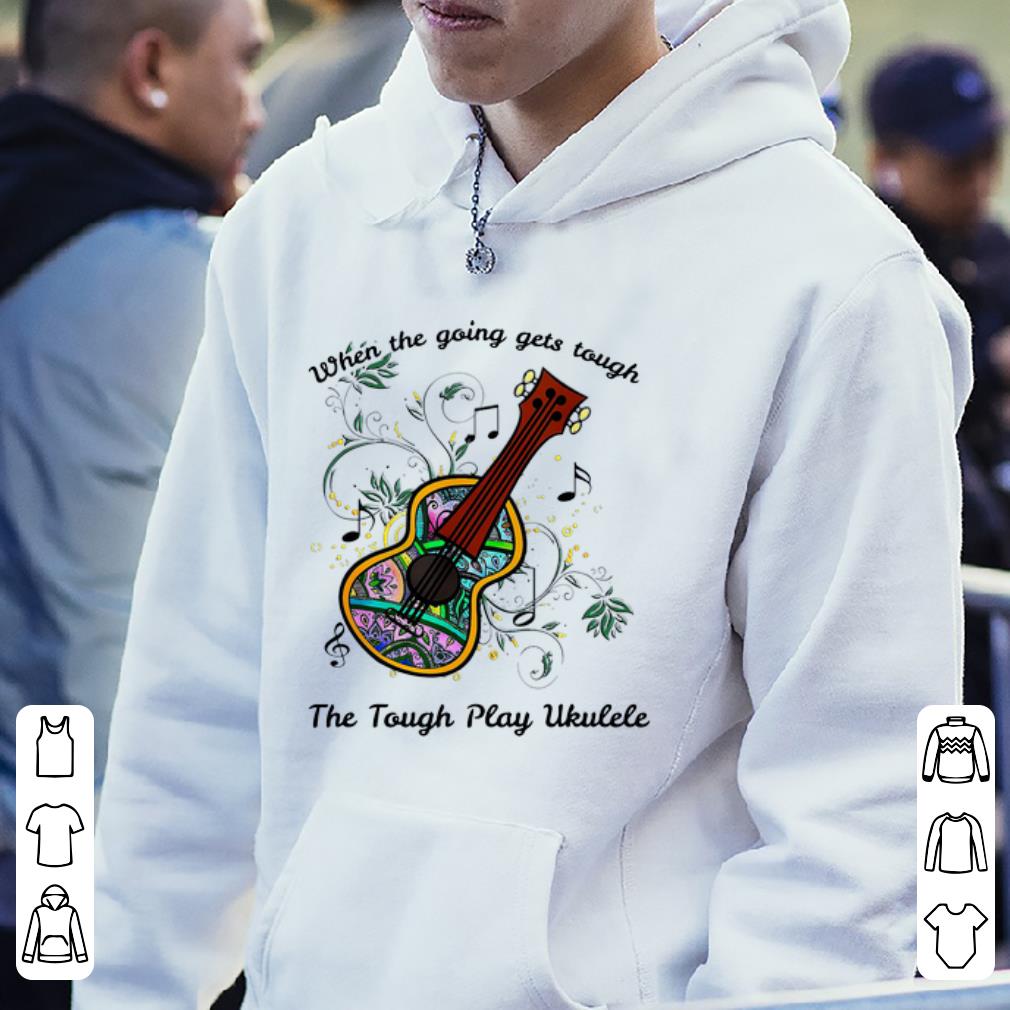 Hot When The Going Gets Tough The Tough Play Ukulele Music Lovers shirt 4 - Hot When The Going Gets Tough The Tough Play Ukulele Music Lovers shirt