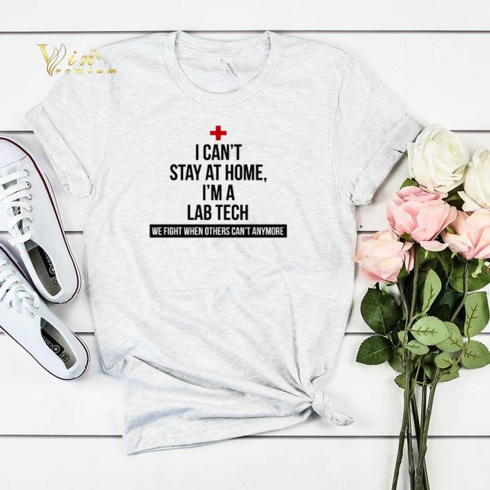 I can’t stay at home I’m an Lab Tech we fight when others can’t anymore shirt sweater I can t stay at home I m an Lab Tech we fight when others can t anymore shirt sweater 4 - I can’t stay at home I’m an Lab Tech we fight when others can’t anymore shirt sweater