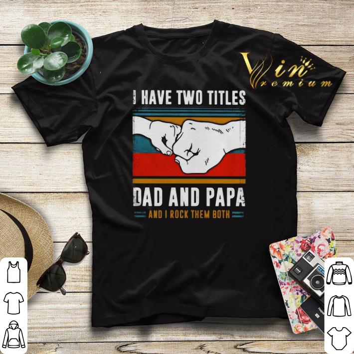 I have two titles dad and papa and I rock them both vintage shirt sweater 4 - I have two titles dad and papa and I rock them both vintage shirt sweater