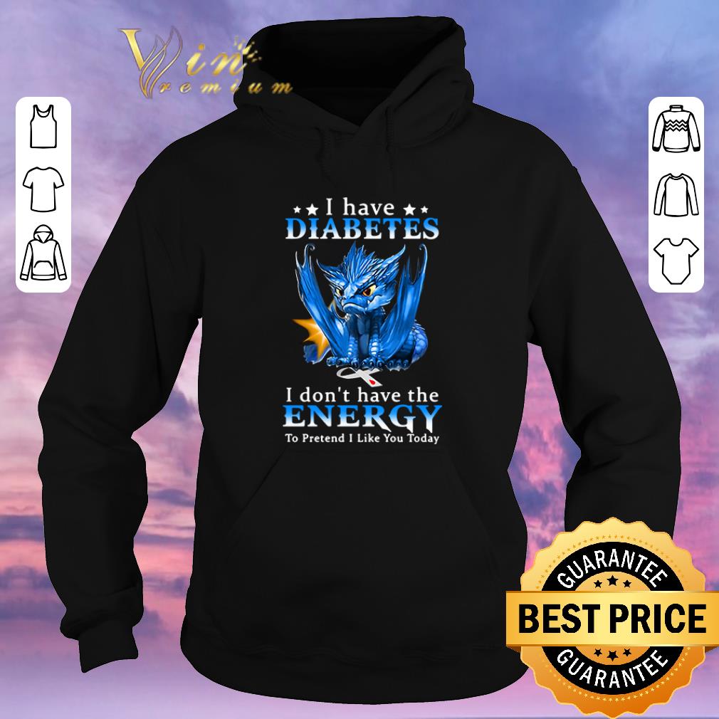 Nice Blue Dragon I have Diabetes Awareness I don t have the energy shirt sweater 4 - Nice Blue Dragon I have Diabetes Awareness I don’t have the energy shirt sweater