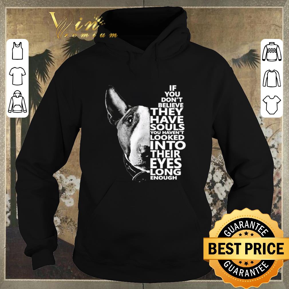 Nice Bull Terrier if you don t believe they have souls you haven t looked into their eyes shirt sweater 4 - Nice Bull Terrier if you don’t believe they have souls you haven’t looked into their eyes shirt sweater