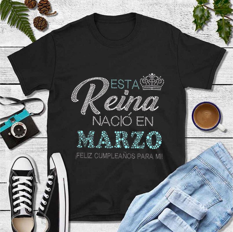Nice Esta Reina Nacio Em Marzo Feliz Cumpleanos Para Mi Diamonds shirt 4 - Nice Esta Reina Nacio Em Marzo Feliz Cumpleanos Para Mi Diamonds shirt