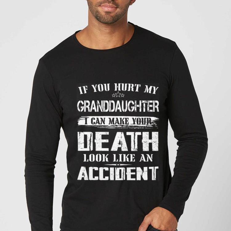 Nice If you hurt my granddaughter i can make your death look like an accident shirt 4 - Nice If you hurt my granddaughter i can make your death look like an accident shirt