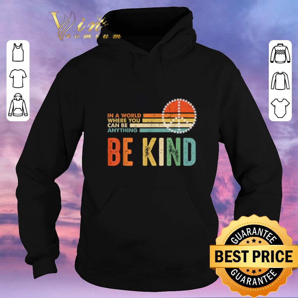 Nice Peace sign In a world where you can be anything be kind vintage shirt 4 - Nice Peace sign In a world where you can be anything be kind vintage shirt