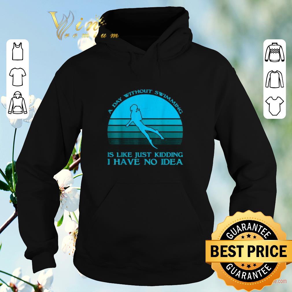 Official A day without swimming is like just kidding i have no idea shirt sweater Official A day without swimming is like just kidding i have no idea shirt sweater 4 - Official A day without swimming is like just kidding i have no idea shirt sweater
