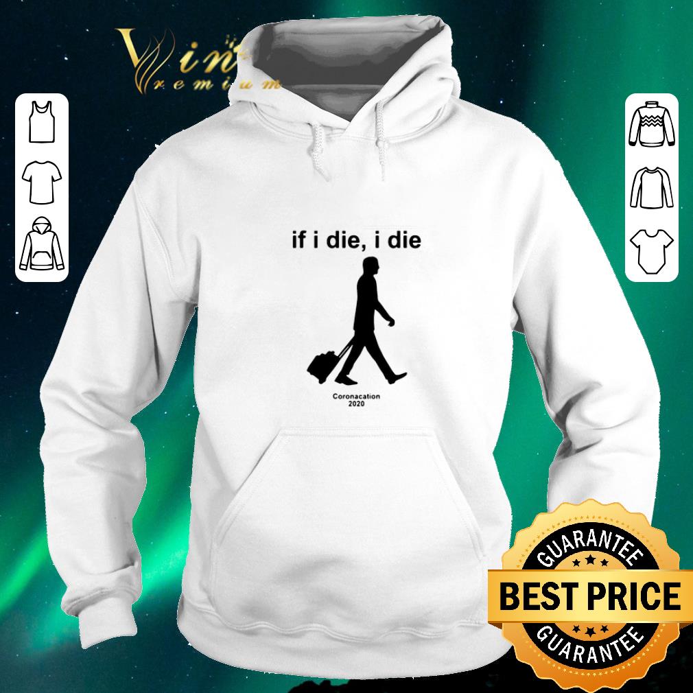 Official Coronacation 2020 If I Die I Die shirt sweater Official Coronacation 2020 If I Die I Die shirt sweater 4 - Official Coronacation 2020 If I Die I Die shirt sweater