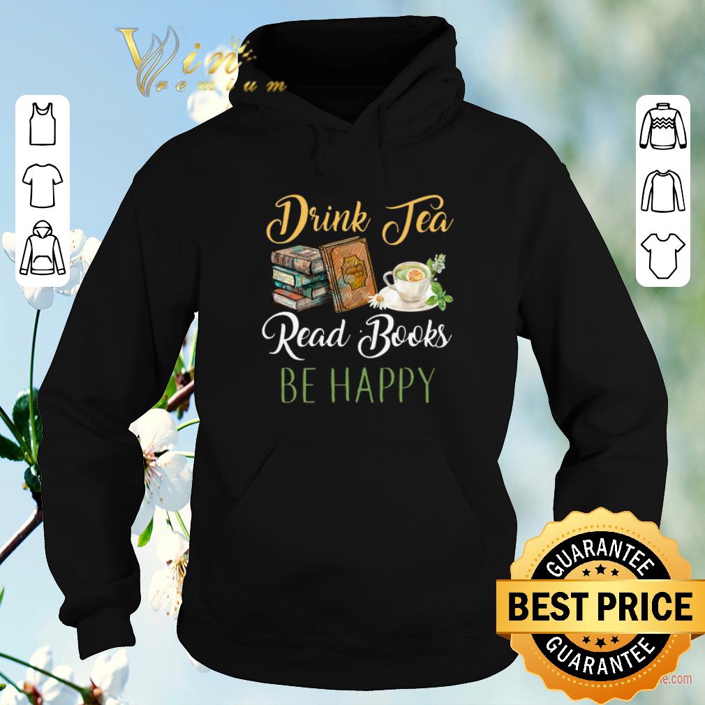 Original Drink Tea Read Books Be Happy shirt sweater 4 - Original Drink Tea Read Books Be Happy shirt sweater