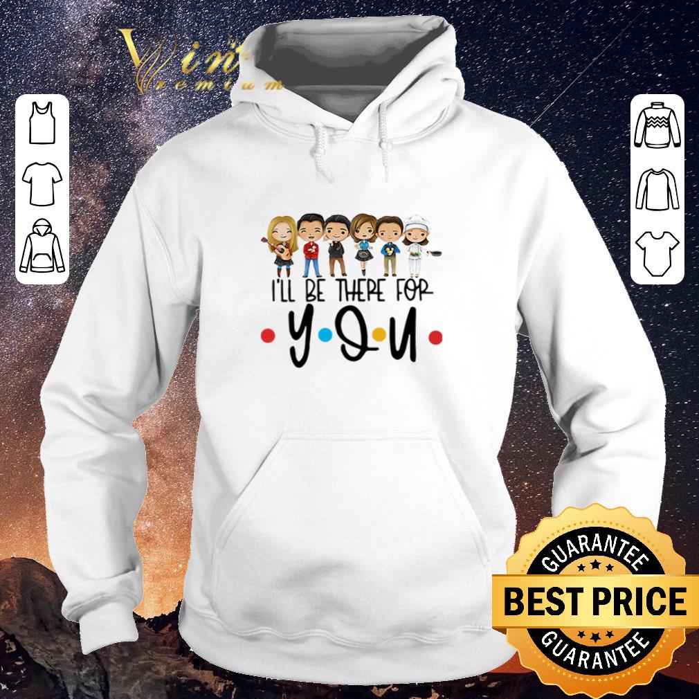 Original Friends characters chibi I ll be there for you shirt sweater 4 - Original Friends characters chibi I’ll be there for you shirt sweater