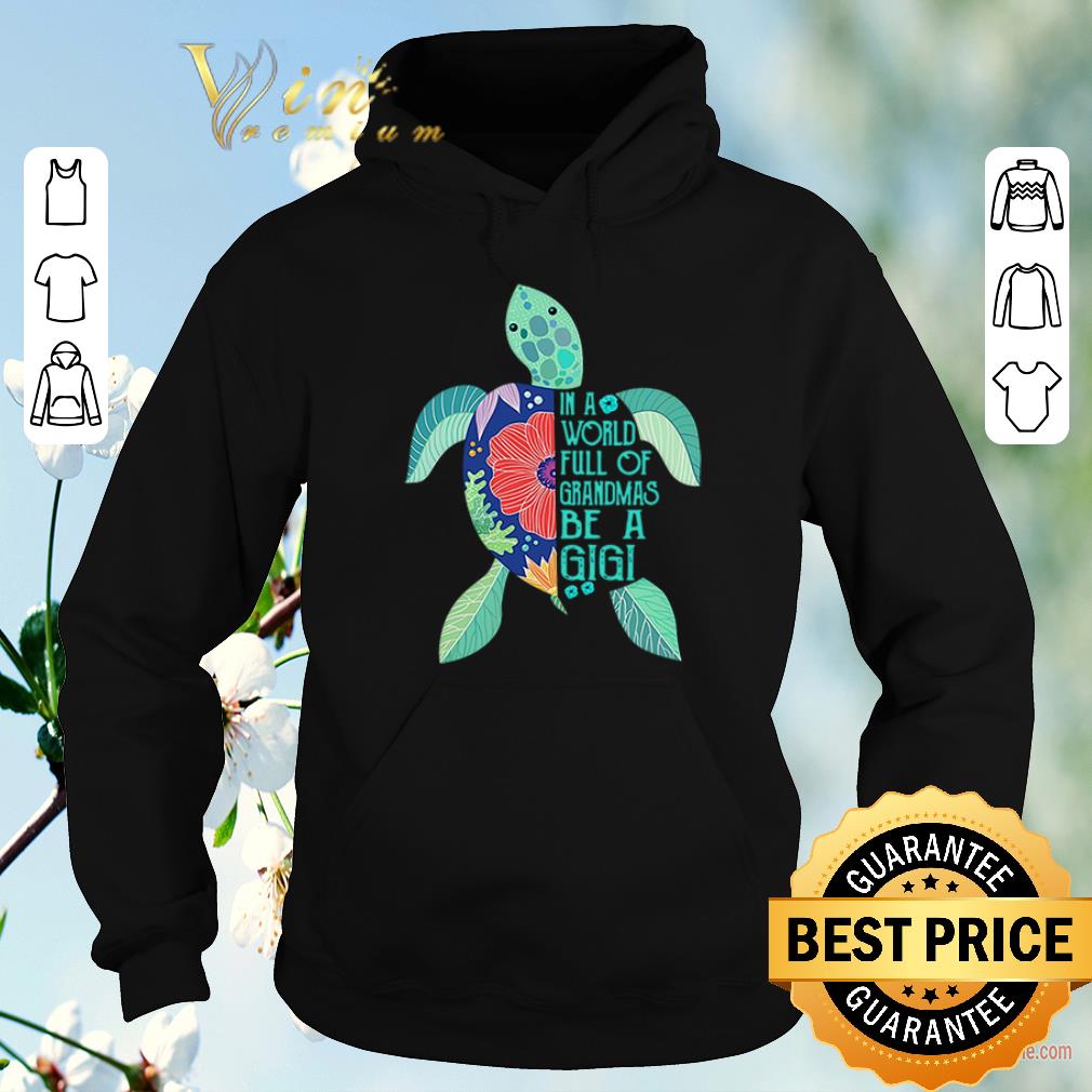 Original Turtle in a world full of grandmas be a Gigi shirt sweater 4 - Original Turtle in a world full of grandmas be a Gigi shirt sweater