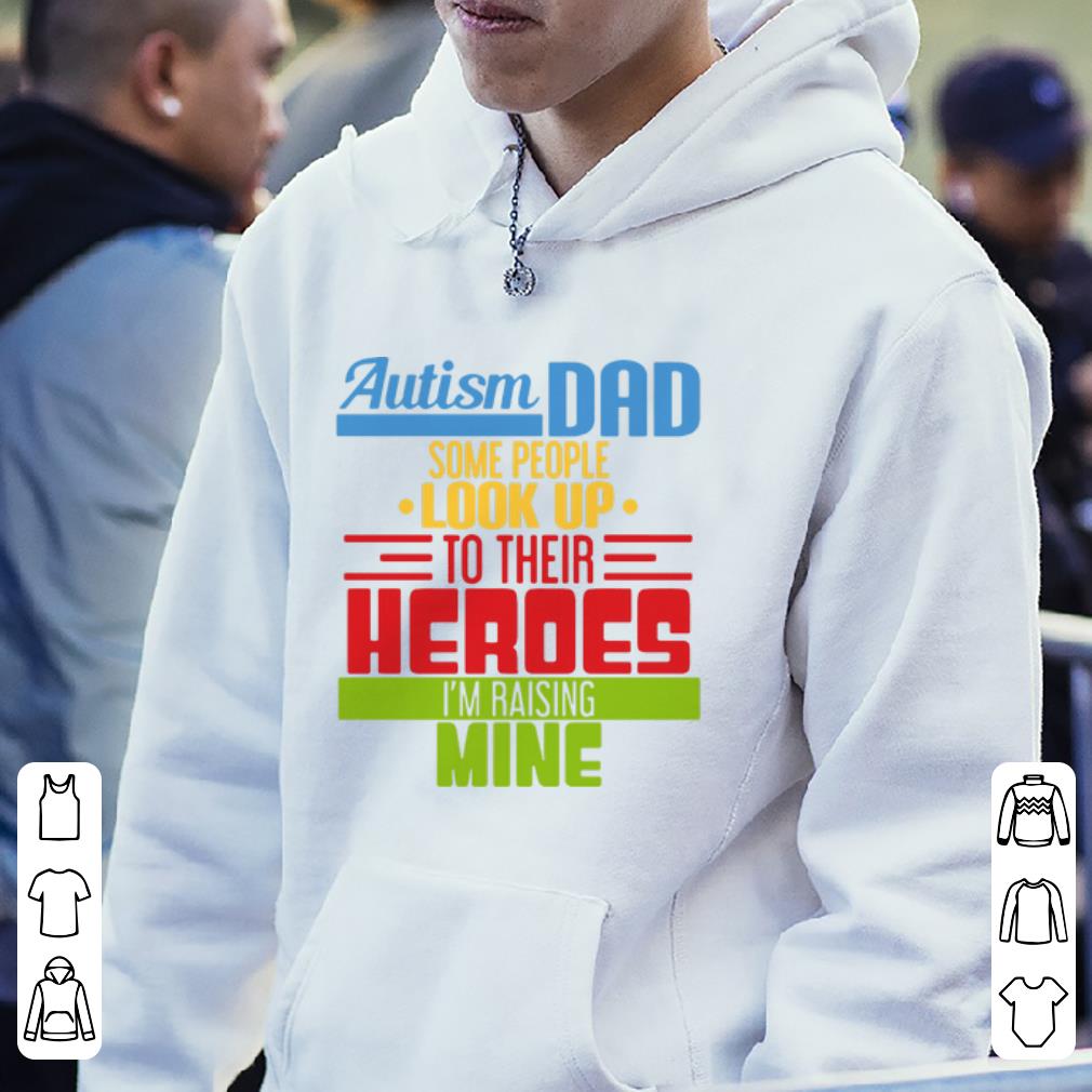 Premium Autism Dad Some People Look Up To Their Heroes I m Raising Mine shirt 4 - Premium Autism Dad Some People Look Up To Their Heroes I'm Raising Mine shirt