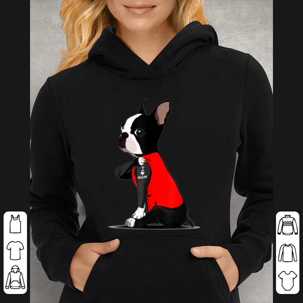 Premium Funny Boston Terrier Dog I Love Mom Tattoo Dog Lover Gift shirt 4 - Premium Funny Boston Terrier Dog I Love Mom Tattoo Dog Lover Gift shirt