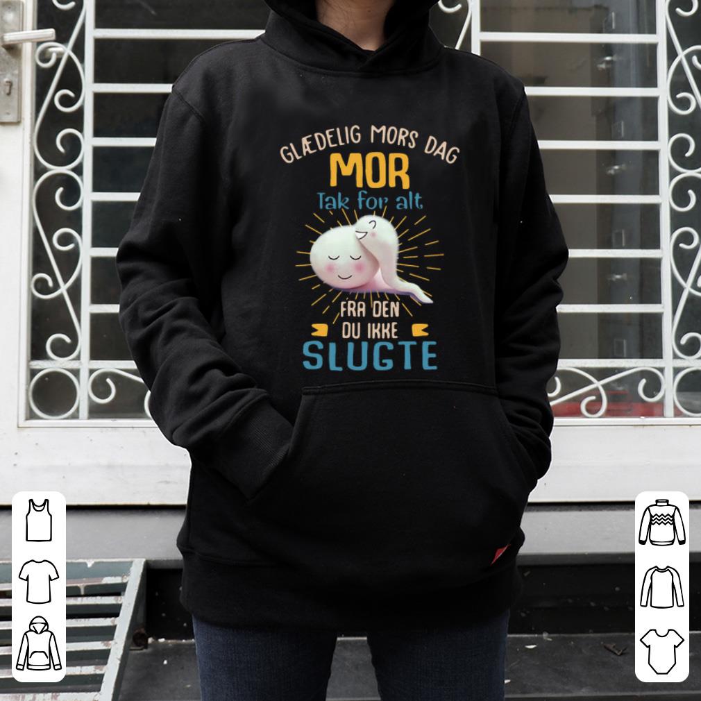 Pretty Glaedelig Mors Dag Mor Tak For Alt Fra Den Du Ikke Slugte shirt 4 - Pretty Glaedelig Mors Dag Mor Tak For Alt Fra Den Du Ikke Slugte shirt