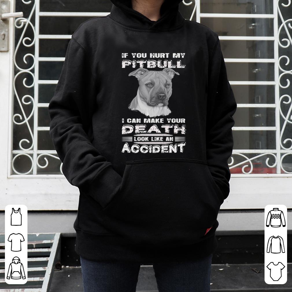 Pretty If you hurt my Pitbull i can make your Death look like an accident shirt 4 - Pretty If you hurt my Pitbull i can make your Death look like an accident shirt