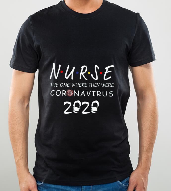 Pretty Nurse The One Where They Were Coronavirus 2020 shirt 4 - Pretty Nurse The One Where They Were Coronavirus 2020 shirt