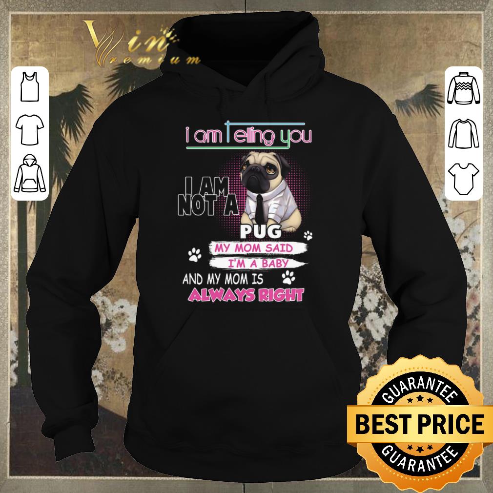 Pretty Pug i am telling you i am not a pug y mom said i'm a baby shirt sweater Pretty Pug i am telling you i am not a pug y mom said i m a baby shirt sweater 4 - Pretty Pug i am telling you i am not a pug y mom said i'm a baby shirt sweater