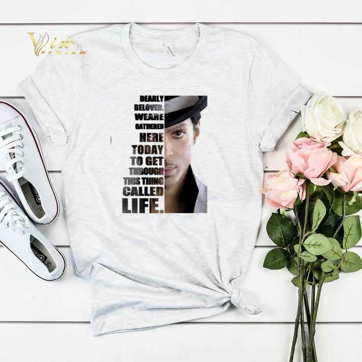 Prince Rogers Nelson Dearly beloved we are gathered here today to get through this thing called life shirt sweater 4 - Prince Rogers Nelson Dearly beloved we are gathered here today to get through this thing called life shirt sweater