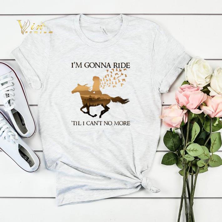 Riding horse i m gonna ride til i can t no more shirt sweater 4 - Riding horse i'm gonna ride 'til i can't no more shirt sweater