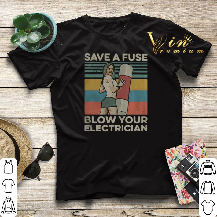 Save A Fuse Blow Your Electrician Sexy Vintage shirt sweater 4 - Save A Fuse Blow Your Electrician Sexy Vintage shirt sweater