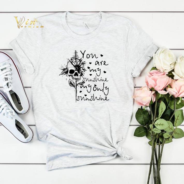 Sunflower skull you are my sunshine my only sunshine shirt sweater 4 - Sunflower skull you are my sunshine my only sunshine shirt sweater