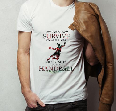 Top A Woman Cannot Survive On Wine Alone She Also Needs Handball shirt 4 - Top A Woman Cannot Survive On Wine Alone She Also Needs Handball shirt
