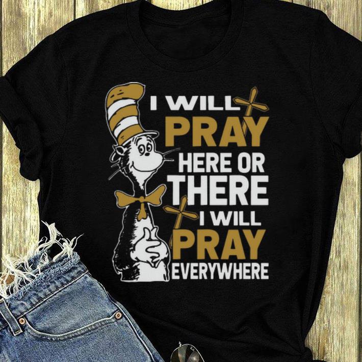 Top Dr Seuss I Will Pray Here Or There I Will Pray Everywhere shirt 4 - Top Dr. Seuss I Will Pray Here Or There I Will Pray Everywhere shirt