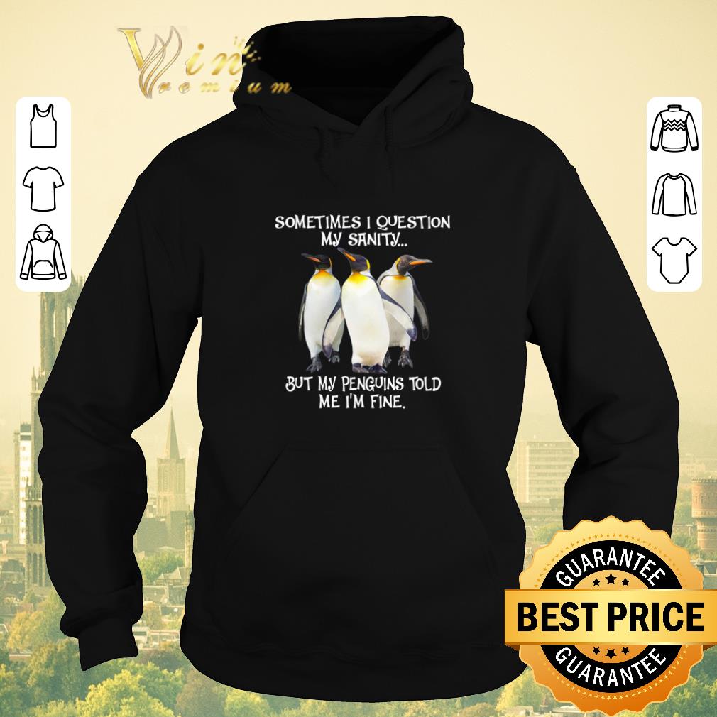 Top Sometimes I question my sanity but my Penguins told me I m fine shirt sweater 4 - Top Sometimes I question my sanity but my Penguins told me I’m fine shirt sweater