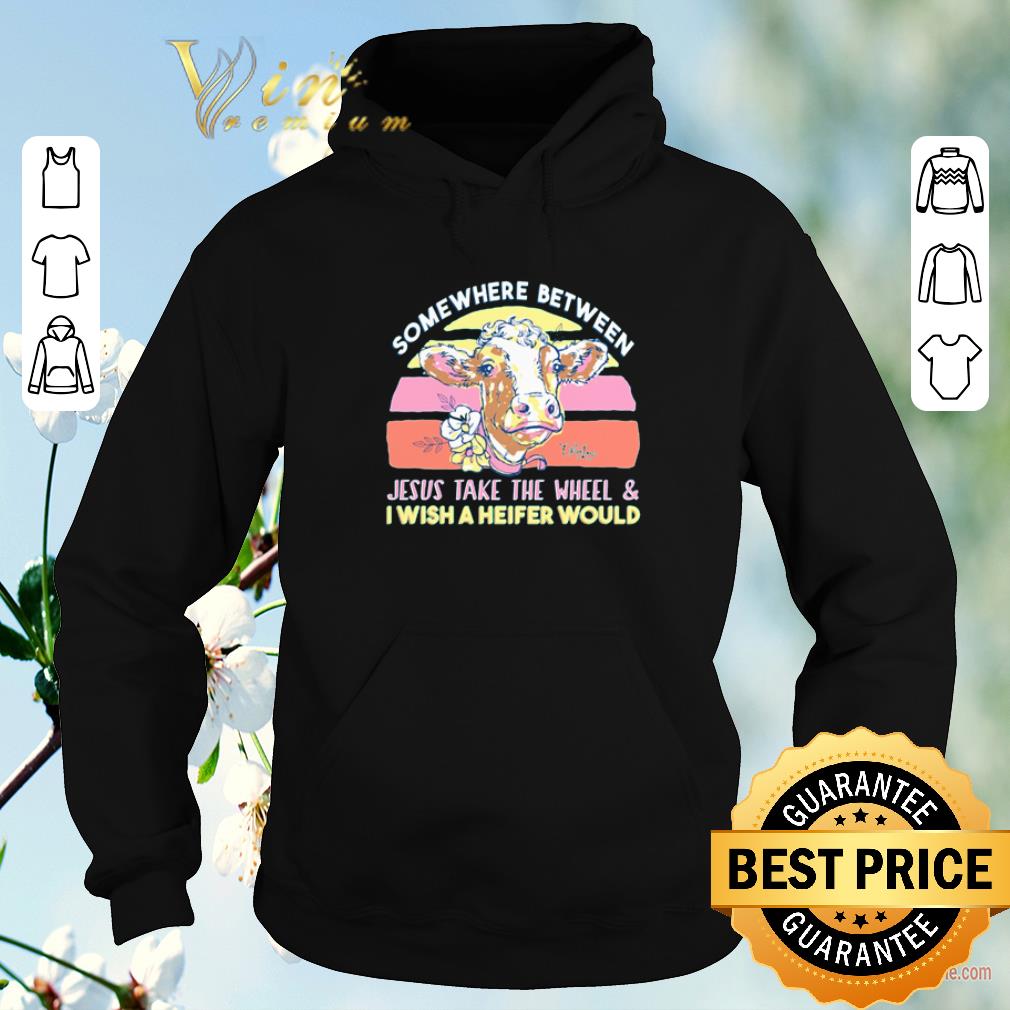 Top Somewhere between Jesus take the wheel and I wish a heifer would shirt sweater Top Somewhere between Jesus take the wheel and I wish a heifer would shirt sweater 4 - Top Somewhere between Jesus take the wheel and I wish a heifer would shirt sweater