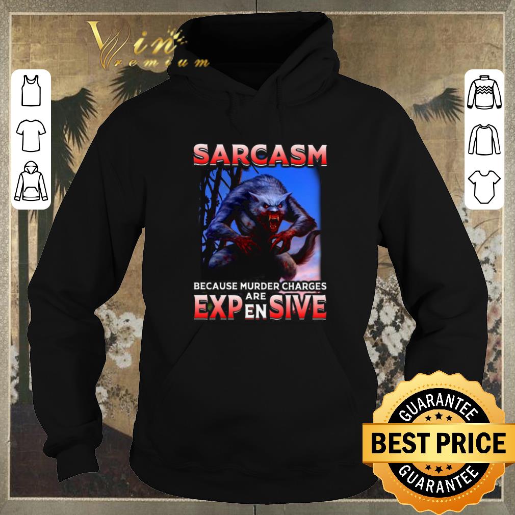 Top Wolf Sarcasm because murder charges are expensive shirt sweater 4 - Top Wolf Sarcasm because murder charges are expensive shirt sweater