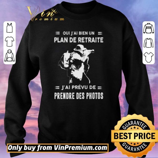 Nice Oui J'ai Bien Un Plan De Retraite J'ai Prevu De Prendre Des Photos shirt sweater
