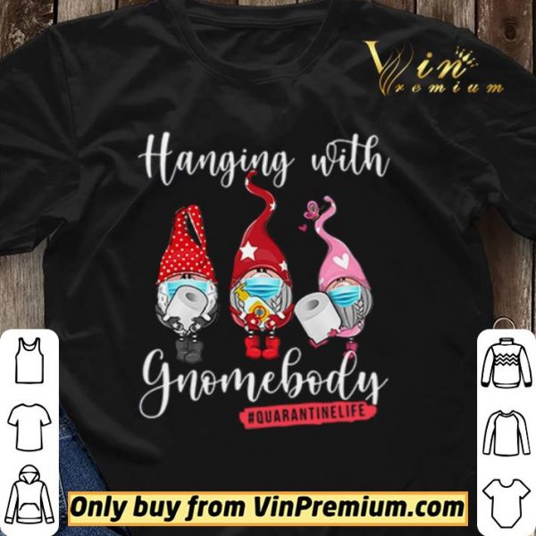 Hanging with gnomebody #quarantinelife shirt sweater