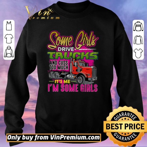 Top Some Girl Drive Truck And Cuss Too Much It's Me I'm Some Girls shirt sweater