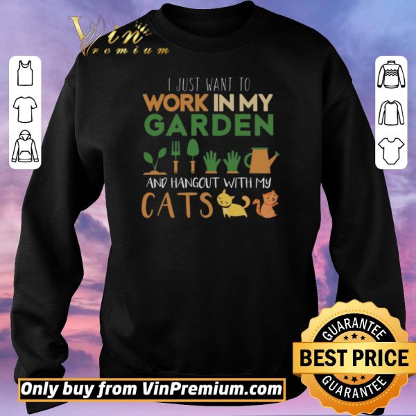 Awesome I Just Want To Work In My Garden And Hangout With My Cats shirt sweater