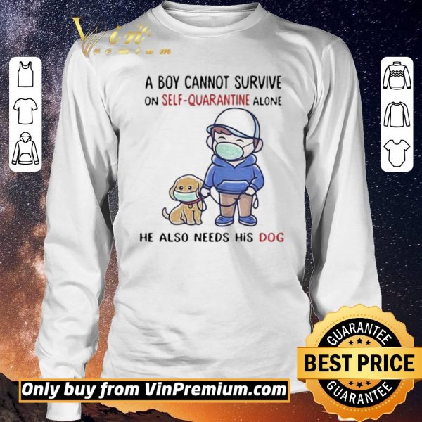 Original A Boy Cannot Survive On SelfQuarantine Alone He Also Needs His Dog Covid19 shirt sweater