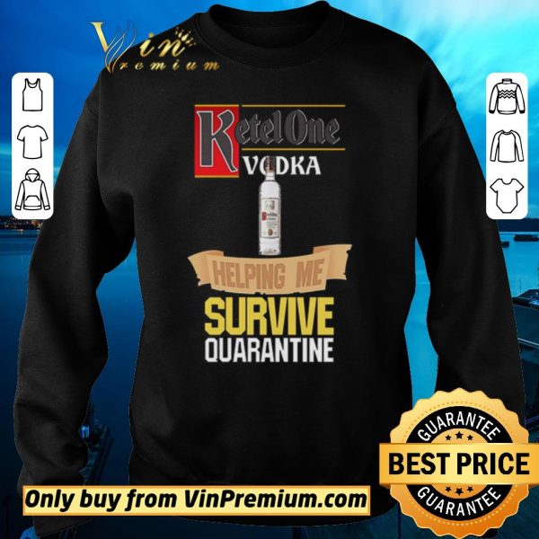 Funny Ketel One Vodka helping me survive quarantine shirt sweater