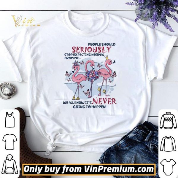 Flamingo People Should Seriously Stop Expecting Normal From Me We All Know shirt sweater