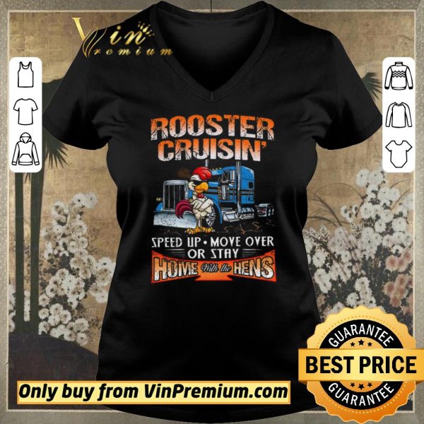 Premium Trucker Rooster Cruisin Speed Up Move Over Or Stay Home With The Hens shirt sweater